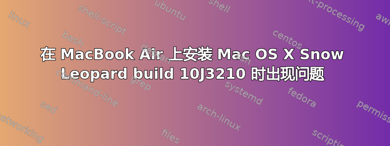 在 MacBook Air 上安装 Mac OS X Snow Leopard build 10J3210 时出现问题