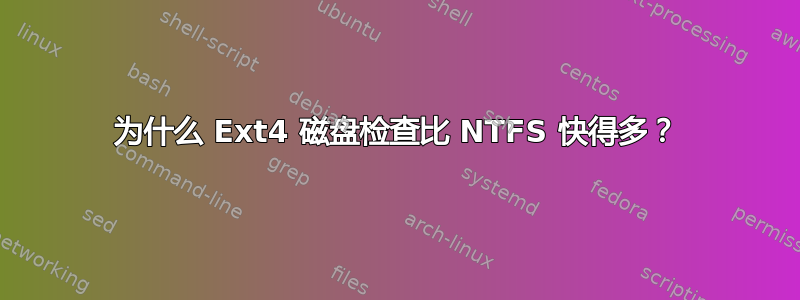 为什么 Ext4 磁盘检查比 NTFS 快得多？