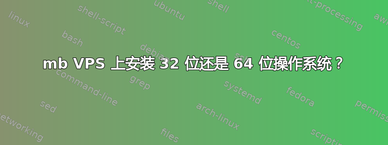 512 mb VPS 上安装 32 位还是 64 位操作系统？