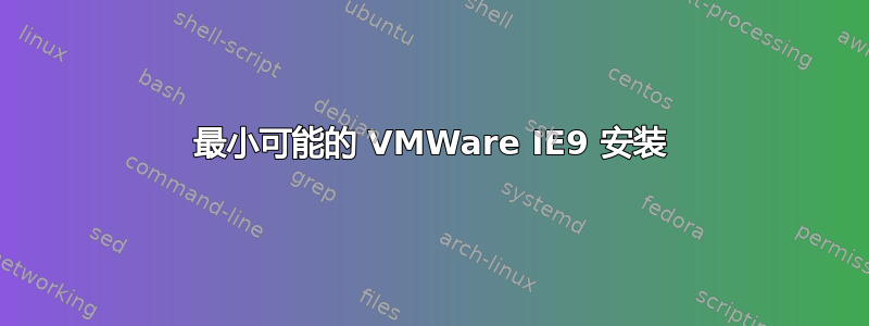 最小可能的 VMWare IE9 安装