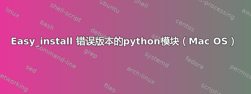 Easy_install 错误版本的python模块（Mac OS）