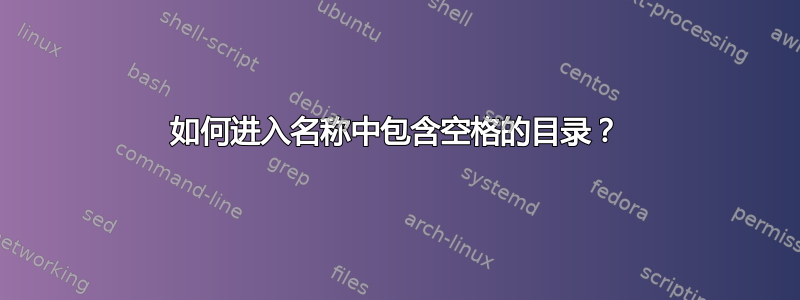 如何进入名称中包含空格的目录？