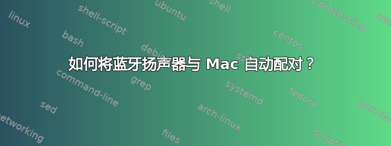 如何将蓝牙扬声器与 Mac 自动配对？