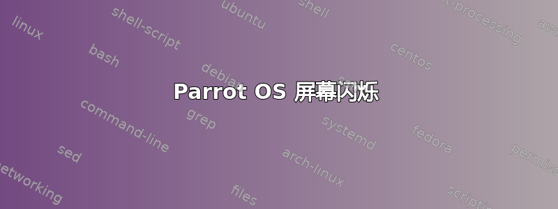 Parrot OS 屏幕闪烁