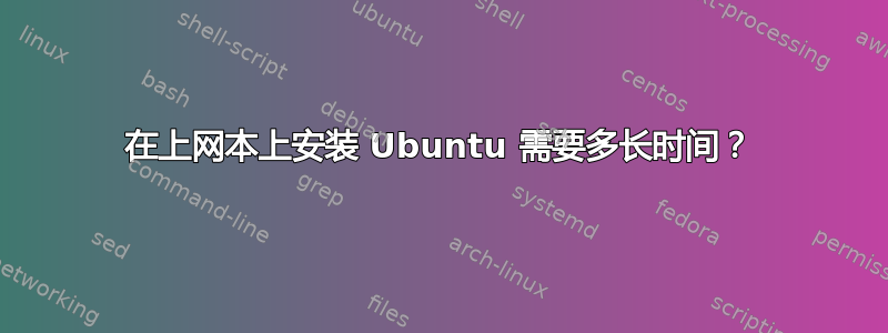 在上网本上安装 Ubuntu 需要多长时间？