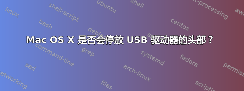 Mac OS X 是否会停放 USB 驱动器的头部？