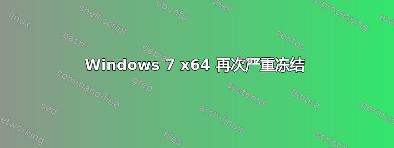 Windows 7 x64 再次严重冻结