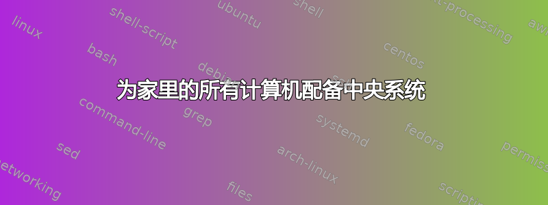 为家里的所有计算机配备中央系统