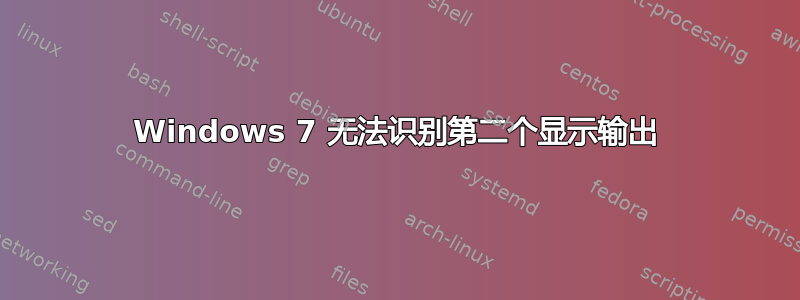 Windows 7 无法识别第二个显示输出