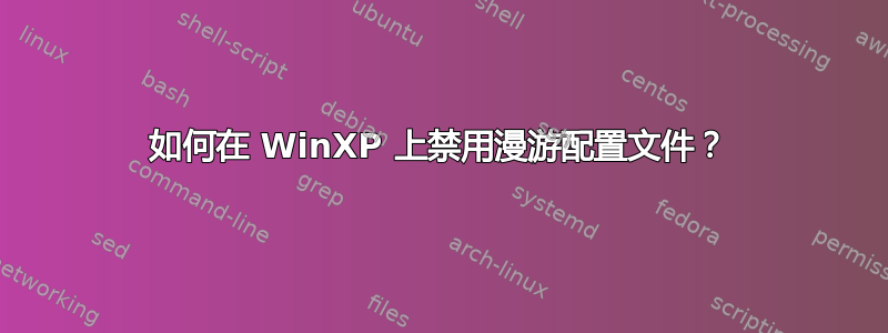 如何在 WinXP 上禁用漫游配置文件？