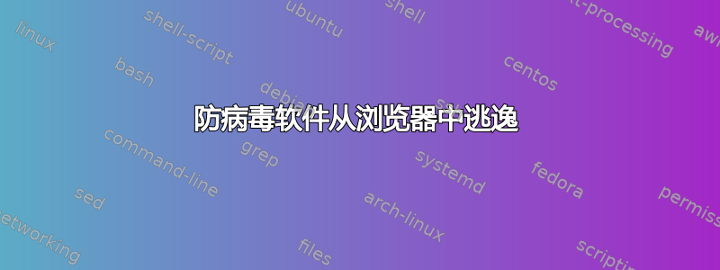 防病毒软件从浏览器中逃逸