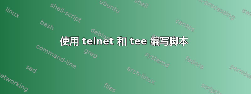 使用 telnet 和 tee 编写脚本