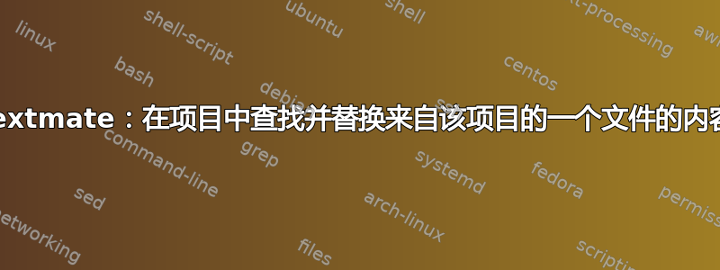 Textmate：在项目中查找并替换来自该项目的一个文件的内容