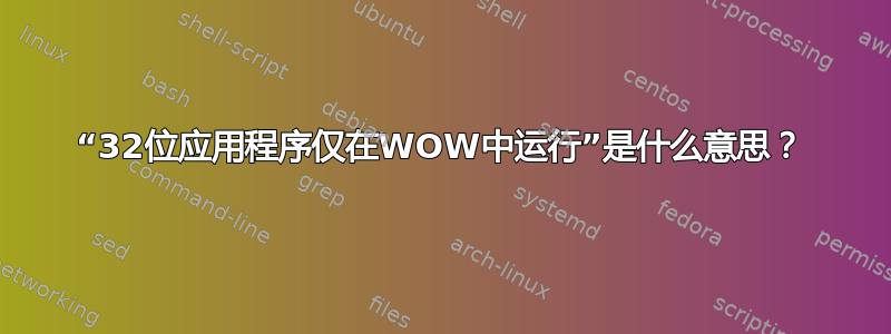 “32位应用程序仅在WOW中运行”是什么意思？