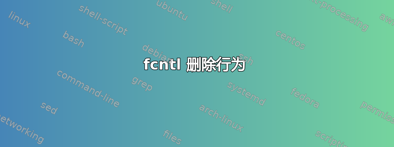 fcntl 删除行为