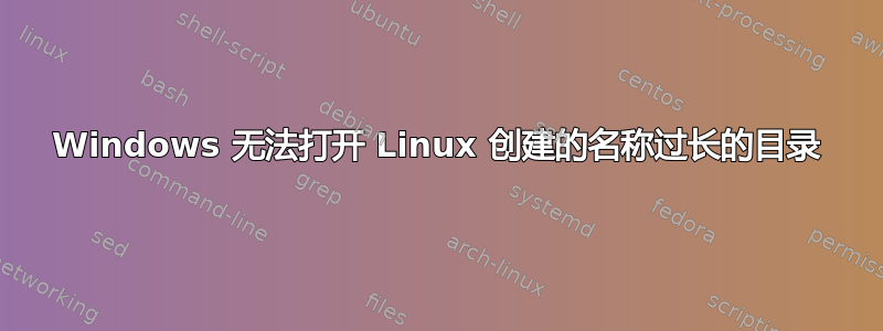 Windows 无法打开 Linux 创建的名称过长的目录