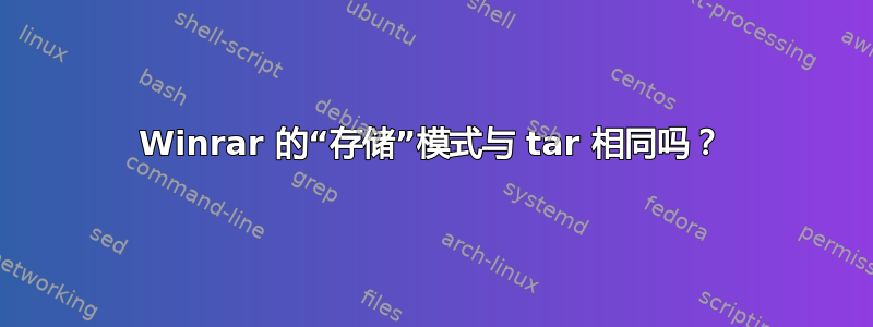 Winrar 的“存储”模式与 tar 相同吗？