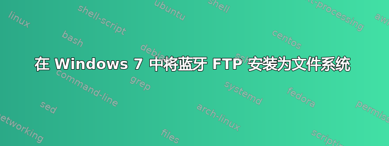 在 Windows 7 中将蓝牙 FTP 安装为文件系统