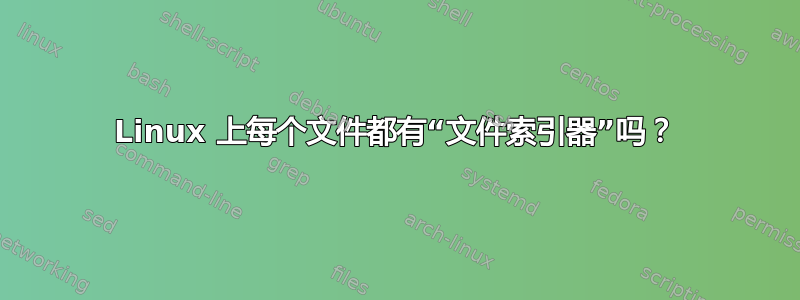 Linux 上每个文件都有“文件索引器”吗？