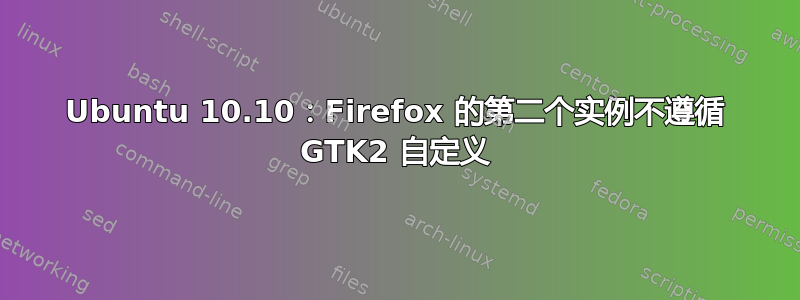 Ubuntu 10.10：Firefox 的第二个实例不遵循 GTK2 自定义