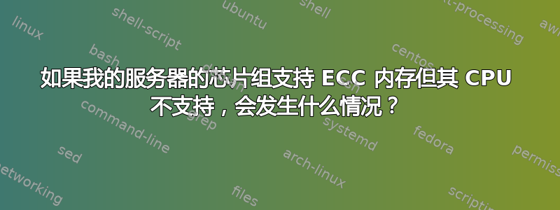 如果我的服务器的芯片组支持 ECC 内存但其 CPU 不支持，会发生什么情况？