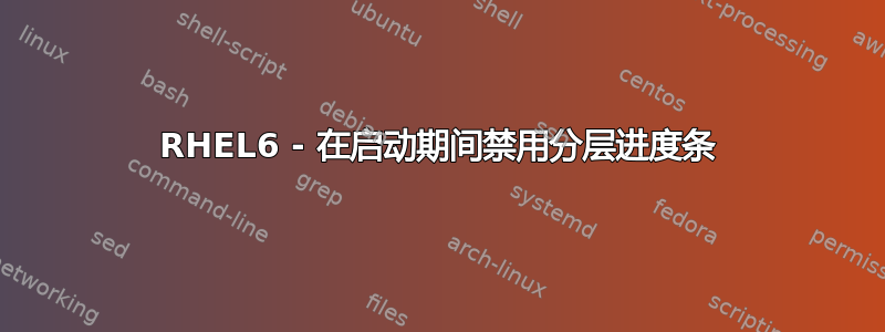 RHEL6 - 在启动期间禁用分层进度条