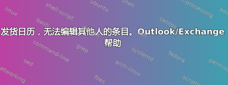 发货日历，无法编辑其他人的条目。Outlook/Exchange 帮助