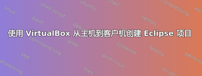 使用 VirtualBox 从主机到客户机创建 Eclipse 项目