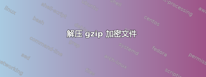 解压 gzip 加密文件