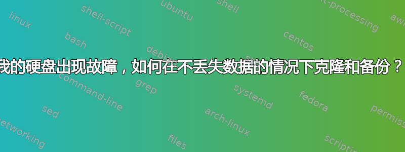 我的硬盘出现故障，如何在不丢失数据的情况下克隆和备份？