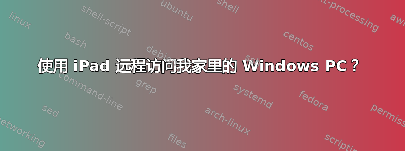 使用 iPad 远程访问我家里的 Windows PC？