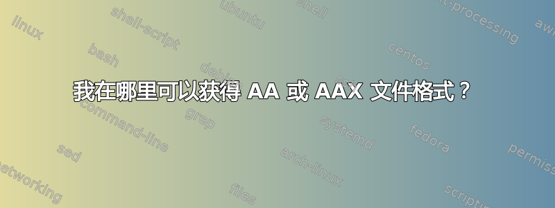 我在哪里可以获得 AA 或 AAX 文件格式？