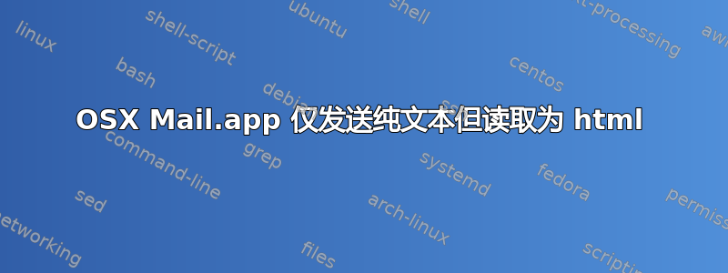 OSX Mail.app 仅发送纯文本但读取为 html