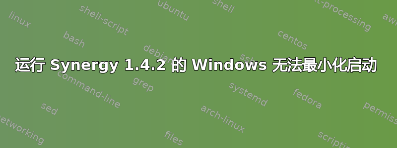 运行 Synergy 1.4.2 的 Windows 无法最小化启动