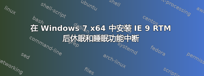 在 Windows 7 x64 中安装 IE 9 RTM 后休眠和睡眠功能中断