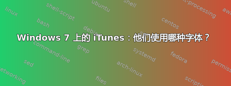 Windows 7 上的 iTunes：他们使用哪种字体？