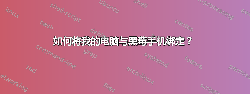 如何将我的电脑与黑莓手机绑定？