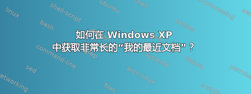 如何在 Windows XP 中获取非常长的“我的最近文档”？