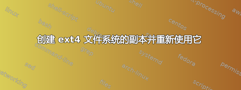 创建 ext4 文件系统的副本并重新使用它