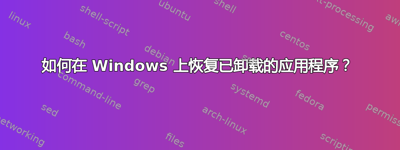 如何在 Windows 上恢复已卸载的应用程序？