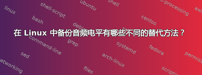 在 Linux 中备份音频电平有哪些不同的替代方法？