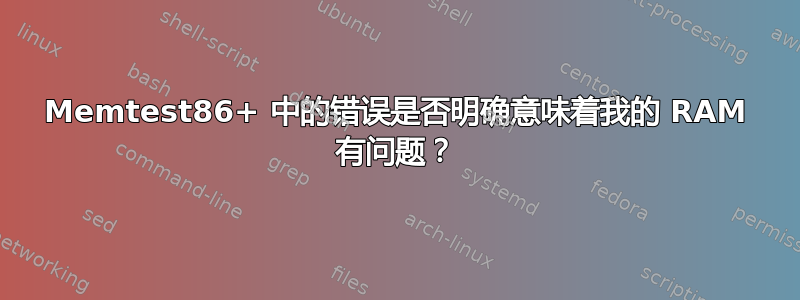 Memtest86+ 中的错误是否明确意味着我的 RAM 有问题？