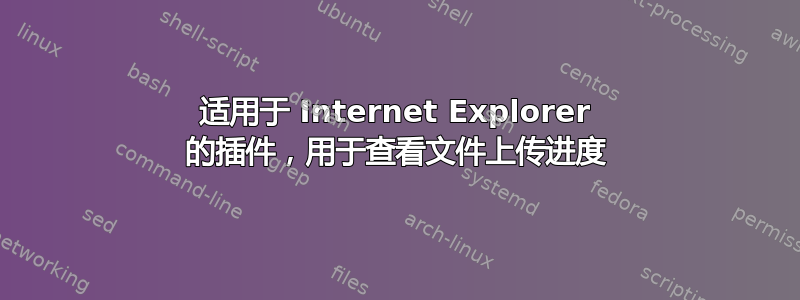 适用于 Internet Explorer 的插件，用于查看文件上传进度