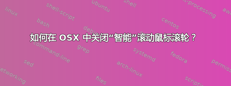 如何在 OSX 中关闭“智能”滚动鼠标滚轮？