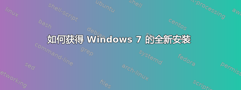 如何获得 Windows 7 的全新安装