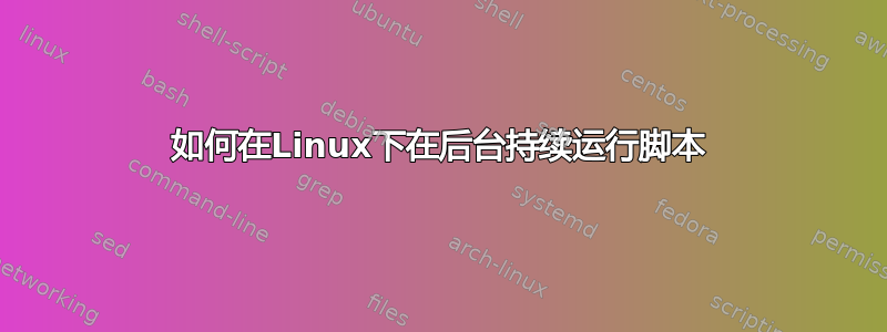 如何在Linux下在后台持续运行脚本