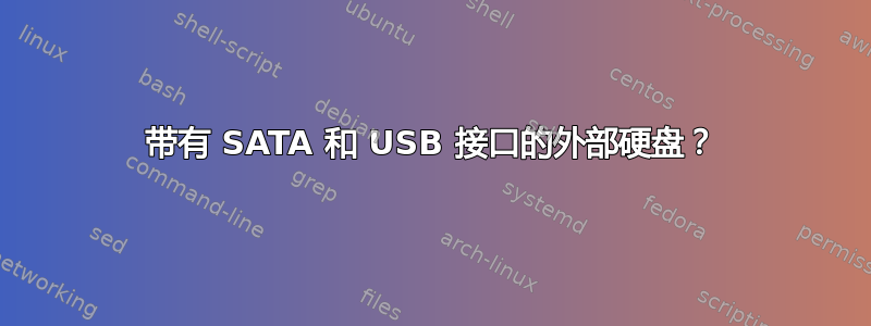 带有 SATA 和 USB 接口的外部硬盘？