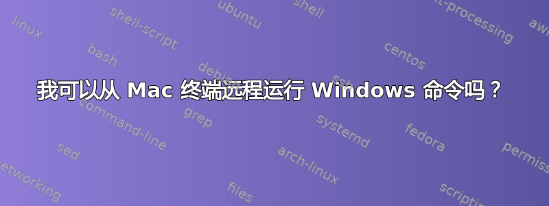 我可以从 Mac 终端远程运行 Windows 命令吗？