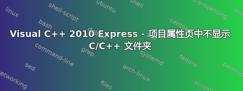 Visual C++ 2010 Express - 项目属性页中不显示 C/C++ 文件夹