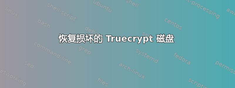 恢复损坏的 Truecrypt 磁盘